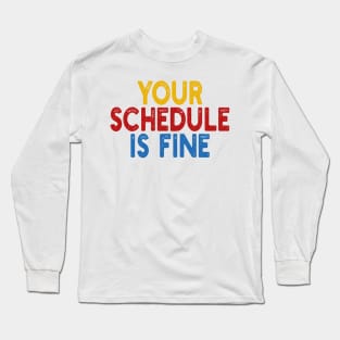 Your Schedule is fine Long Sleeve T-Shirt